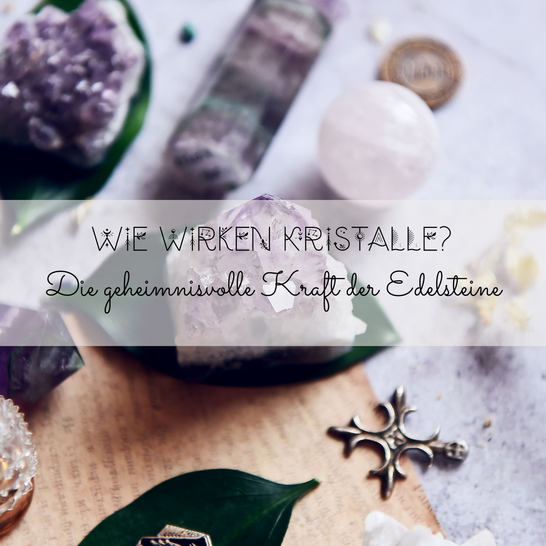 Wie wirken Kristalle? Die geheimnisvolle Kraft der Edelsteine